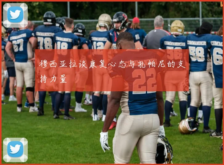 穆西亚拉谈康复心态与孔帕尼的支持力量