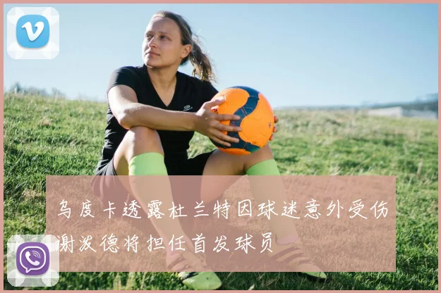 乌度卡透露杜兰特因球迷意外受伤谢泼德将担任首发球员