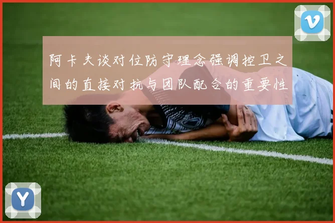 阿卡夫谈对位防守理念强调控卫之间的直接对抗与团队配合的重要性